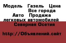  › Модель ­ Газель › Цена ­ 250 000 - Все города Авто » Продажа легковых автомобилей   . Северная Осетия